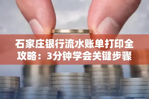 石家庄银行流水账单打印全攻略：3分钟学会关键步骤