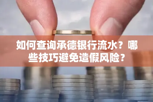 如何查询承德银行流水？哪些技巧避免造假风险？